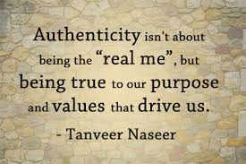 Tanveer Naseer quote. Authenticity isn't about being the "real me", but being true to our purpose and values that drive us.