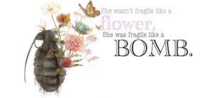 She wasn't fragile like a flower, she was fragile like a bomb.